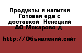 Продукты и напитки Готовая еда с доставкой. Ненецкий АО,Макарово д.